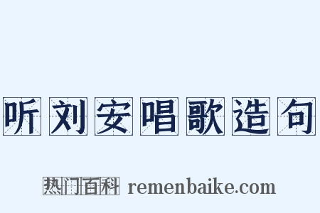 听刘安唱歌造句是什么意思的图片